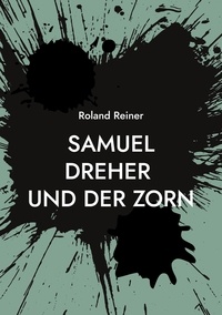 Roland Reiner - Samuel Dreher - und der Zorn.