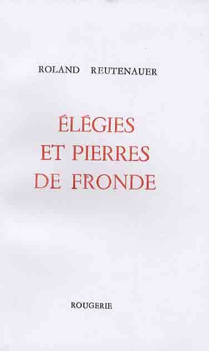 Roland Reutenauer - Elégies et pierres de fronde.