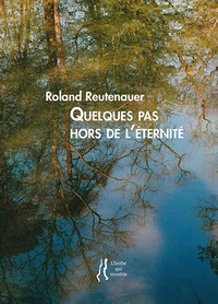 Roland Reutenauer - Quelques pas hors de l'éternité.