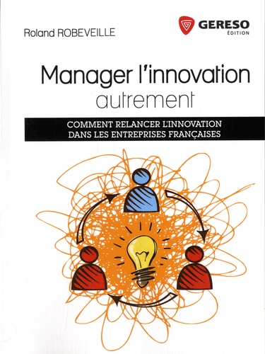 Roland Robeveille - Manager l'innovation autrement - Comment relancer l'innovation dans les entreprises françaises.