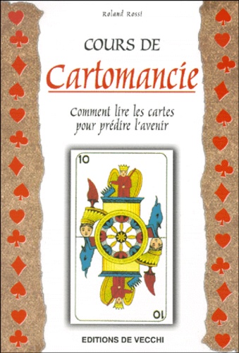 Roland Rossi - Cours De Cartomancie. Comment Lire Les Cartes Pour Predire L'Avenir.