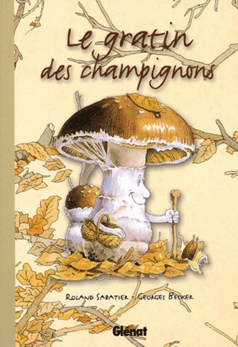 Roland Sabatier et Georges Becker - Le Gratin des champignons.