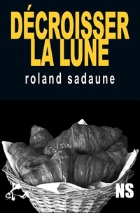 Roland Sadaune - Décroisser la lune.