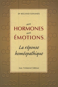 Roland Sananès - Nos hormones nos émotions... - La réponse homéopathique.
