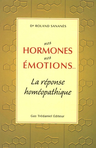 Roland Sananès - Nos hormones, nos émotions - La réponse homéopathique.