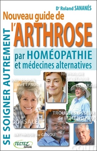 Nouveau guide de l'arthrose pat homéopathie et médecines alternatives. Se soigner autrement