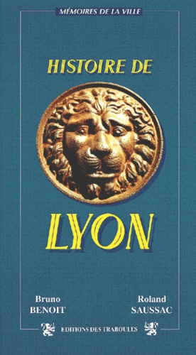 Roland Saussac et Bruno Benoît - Histoire De Lyon.