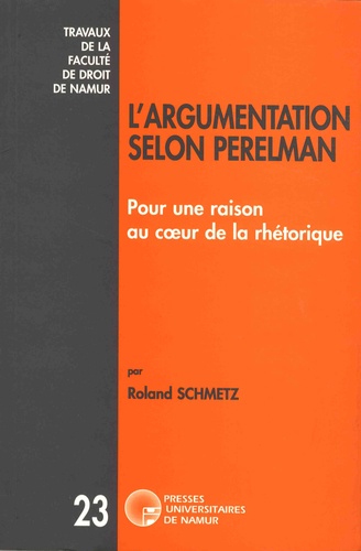 Roland Schmetz - L'argumentation selon Perelman - Pour une raison au coeur de la rhétorique.