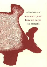 Roland Sénéca - Morceaux pour faire un corps.