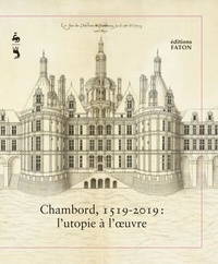 Roland Shaer et Dominique Perrault - Chambord, 1519-2019 : l'utopie à l'oeuvre.