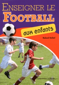 Roland Steibel - Enseigner le football aux enfants.