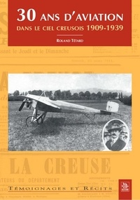 Roland Tétard - 30 ans d'aviation dans le ciel creusois 1909-1939.