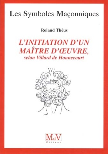 L'initiation d'un maître d'oeuvre. Selon Villard de Honnecourt (XIIIe siècle)