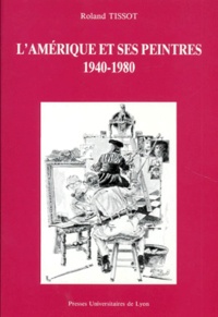 Roland Tissot - L'Amérique et ses peintres - 1940-1980.