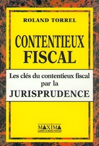 Roland Torrel - Contentieux fiscal - Les clés du contentieux fiscal par la jurisprudence.