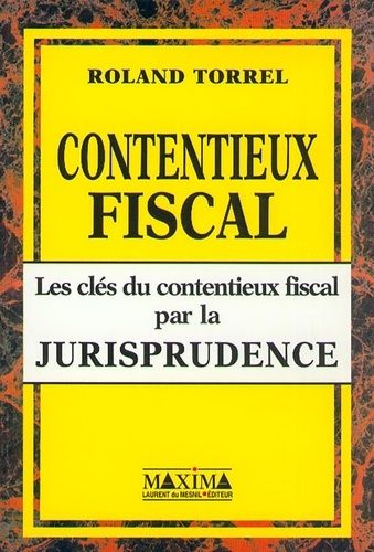 Roland Torrel - Contentieux fiscal - Les clés du contentieux fiscal par la jurisprudence.