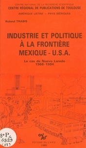 Roland Trabis - Industrie et politique à la frontière Mexique-USA : le cas de Nuevo-Laredo, 1966-1984.