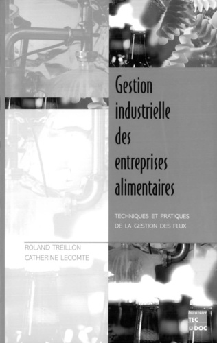 Roland Treillon et Catherine Lecomte - Gestion industrielle des entreprises alimentaires - Techniques et pratiques de la gestion des flux.