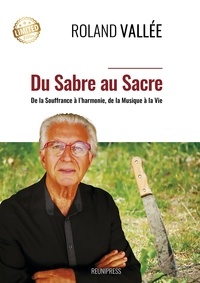 Roland Vallée - Du Sabre au Sacre - De la Souffrance à l'Harmonie, De la Musique à la Vie.