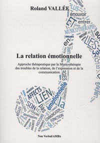 Roland Vallée - La relation émotionnelle - Approche thérapeutique par la musicothérapie des troubles de la relation, de l'expression et de la communication.