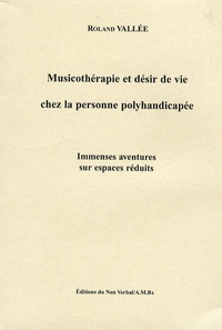 Roland Vallée - Musicothérapie et désir de vie chez la personne polyhandicapée - Immenses aventures sur espaces réduits.