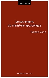 Roland Varin - Le sacrement du ministère apostolique - La sacramentalité de l'épiscopat et ses conséquences ecclésiologiques.