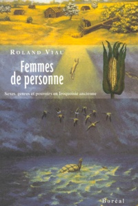 Roland Viau - Femmes De Personne. Sexes, Genres Et Pouvoirs En Iroquoisie Ancienne.
