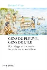 Roland Viau - Gens du fleuve, gens de l'île - Hochelaga en Laurentie iroquoienne au XVIe siècle.