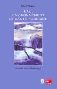 Roland Vilaginès - Eau, Environnement Et Sante Publique. Introduction A L'Hydrologie.