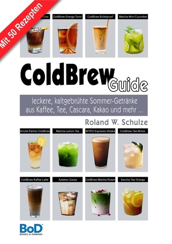 ColdBrew-Guide. leckere, kaltgebrühte Sommer-Getränke aus Kaffee, Tee, Cascara, Kakao und mehr …