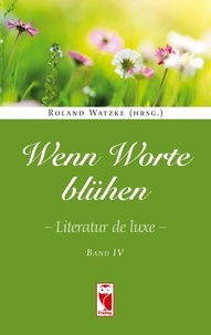 Roland Watzke - Wenn Worte blühen - Literatur de luxe. Band 4.