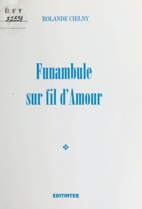 Rolande Cielny - Funambule sur fil d'amour.