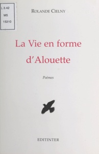 Rolande Cielny - La Vie en forme d'alouette.