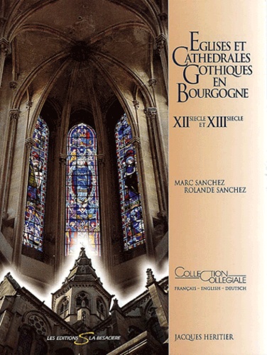 Rolande Sanchez et Marc Sanchez - Eglises Et Cathedrales Gothiques En Bourgogne Xiie Siecle Et Xiiie Siecle. Edition Trilingue Francais-Anglais-Allemand.