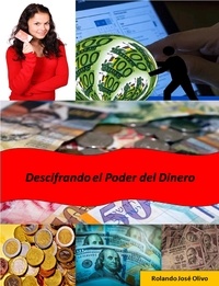  Rolando José Olivo - Descifrando el Poder del Dinero.