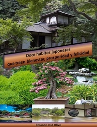  Rolando José Olivo - Doce hábitos japoneses que traen bienestar, prosperidad y felicidad.