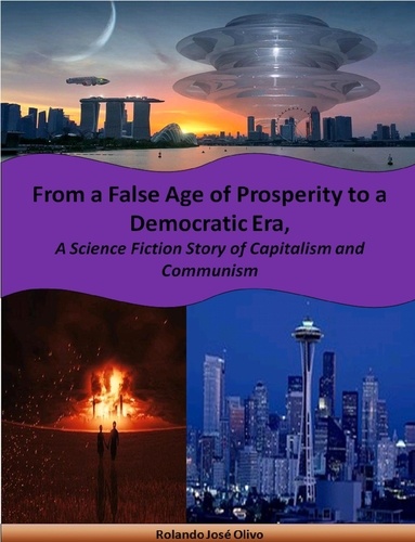  Rolando José Olivo - From a False Age of Prosperity to a Democratic Era, A Science Fiction Story of Capitalism and Communism.