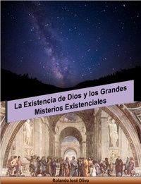  Rolando José Olivo - La Existencia de Dios y los Grandes Misterios Existenciales.