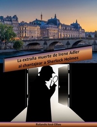  Rolando José Olivo - La extraña muerte de Irene Adler al chantajear a Sherlock Holmes.