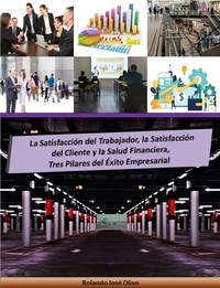  Rolando José Olivo - La Satisfacción del Trabajador, la Satisfacción del Cliente y la Salud Financiera, Tres Pilares del Éxito Empresarial.