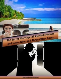  Rolando José Olivo - The Secret Marriage of Sherlock Holmes and Irene Adler and Three Other Cases.