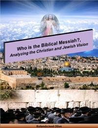  Rolando José Olivo - Who is the Biblical Messiah?, Analyzing the Christian and Jewish Vision.