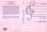 FRANCOIS-JOSEPH GOSSEC , 1734-1829 : UN MUSICIEN A PARIS , DE L'ANCIEN REGIME A CHARLES X
