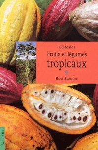 Rolf Blancke - Guide Des Fruits Et Legumes Tropicaux.