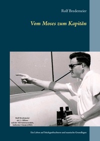 Rolf Bredemeier - Vom Moses zum Kapitän - Ein Leben auf Stückgutfrachtern und nautische Grundlagen.