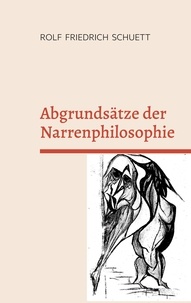 Rolf Friedrich Schuett - Abgrundsätze der Narrenphilosophie - Hochbetagte müssen nicht umnachtet sein.