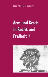 Rolf  Friedrich Schuett - Arm und Reich in Recht und Freiheit? - Die soziale Frage überlebte alle sozialistischen Antworten.