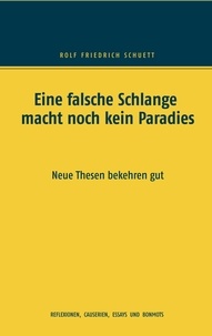 Rolf Friedrich Schuett - Eine falsche Schlange macht noch kein Paradies - Neue Thesen bekehren gut.