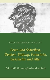 Rolf Friedrich Schuett - Lesen und Schreiben, Denken, Bildung, Fortschritt, Geschichte und Alter - Zeitschrift für europäische Moralistik.