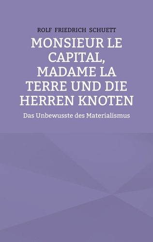 Monsieur le Capital, Madame la Terre und die Herren Knoten. Das Unbewusste des Materialismus